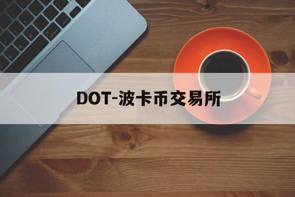 DOT-波卡币交易所(波卡dot币上交易所了吗)